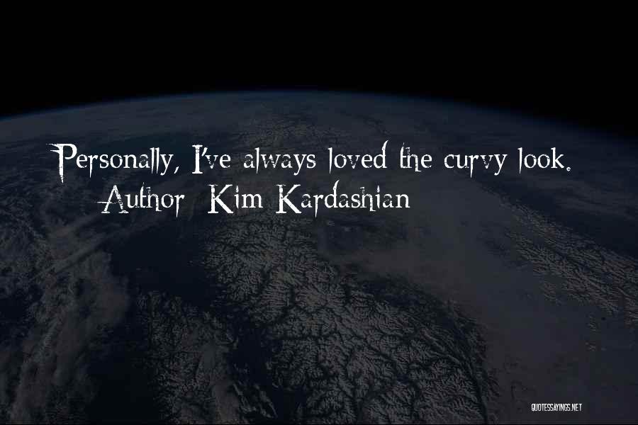 Kim Kardashian Quotes: Personally, I've Always Loved The Curvy Look.
