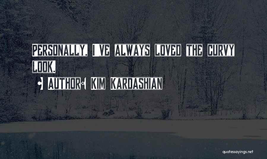 Kim Kardashian Quotes: Personally, I've Always Loved The Curvy Look.