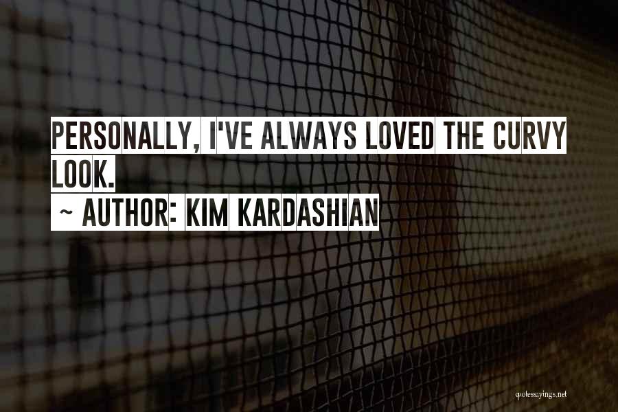 Kim Kardashian Quotes: Personally, I've Always Loved The Curvy Look.