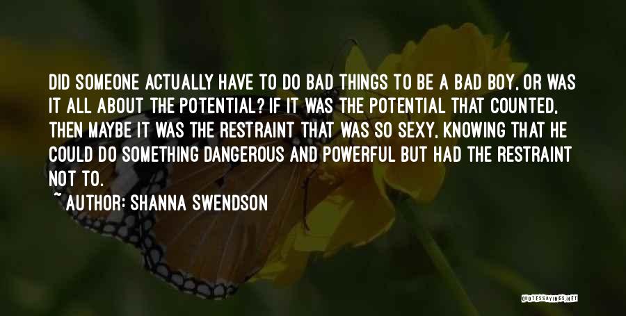 Shanna Swendson Quotes: Did Someone Actually Have To Do Bad Things To Be A Bad Boy, Or Was It All About The Potential?