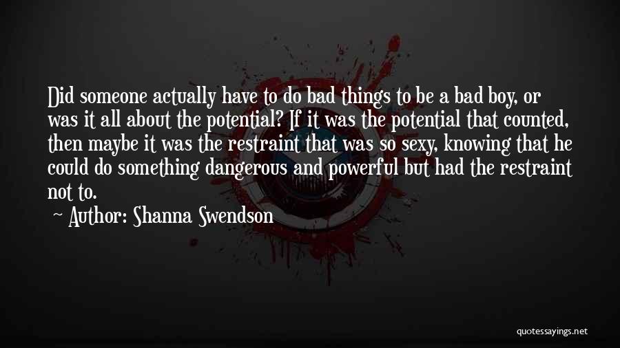 Shanna Swendson Quotes: Did Someone Actually Have To Do Bad Things To Be A Bad Boy, Or Was It All About The Potential?