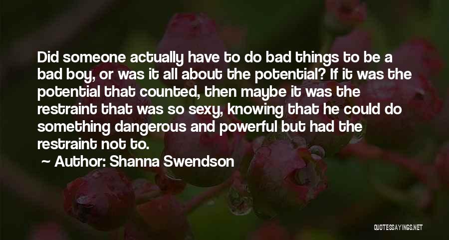 Shanna Swendson Quotes: Did Someone Actually Have To Do Bad Things To Be A Bad Boy, Or Was It All About The Potential?