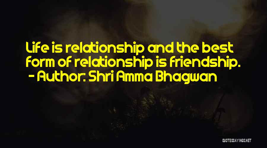 Shri Amma Bhagwan Quotes: Life Is Relationship And The Best Form Of Relationship Is Friendship.