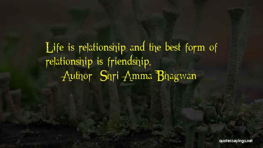 Shri Amma Bhagwan Quotes: Life Is Relationship And The Best Form Of Relationship Is Friendship.