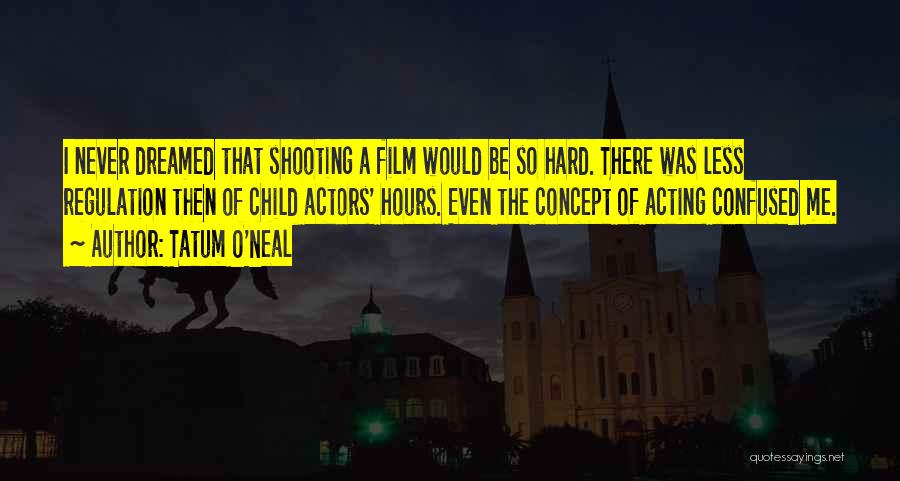 Tatum O'Neal Quotes: I Never Dreamed That Shooting A Film Would Be So Hard. There Was Less Regulation Then Of Child Actors' Hours.