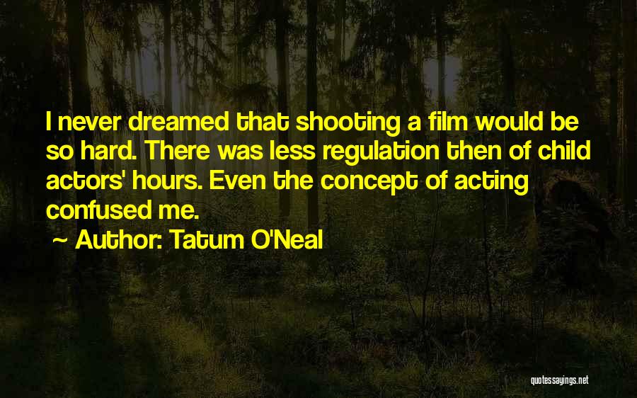 Tatum O'Neal Quotes: I Never Dreamed That Shooting A Film Would Be So Hard. There Was Less Regulation Then Of Child Actors' Hours.