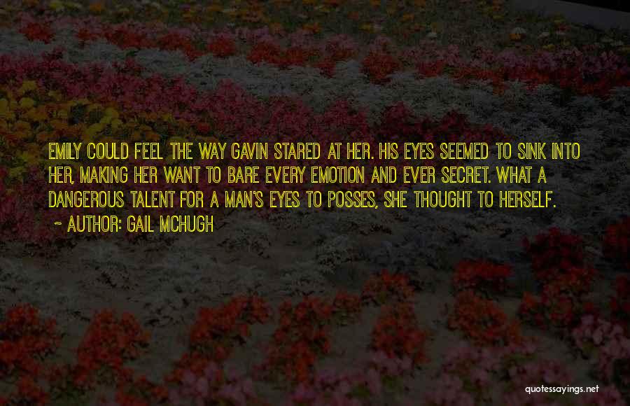 Gail McHugh Quotes: Emily Could Feel The Way Gavin Stared At Her. His Eyes Seemed To Sink Into Her, Making Her Want To