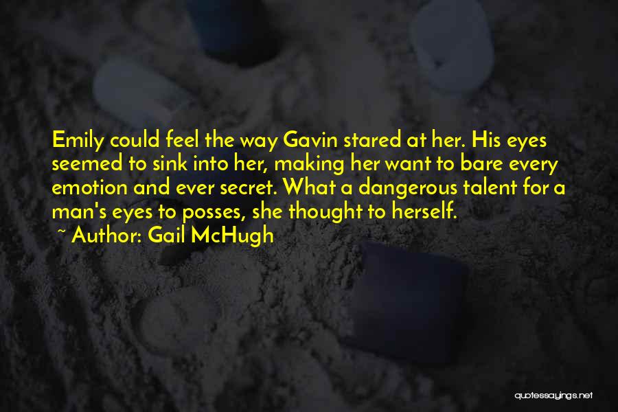 Gail McHugh Quotes: Emily Could Feel The Way Gavin Stared At Her. His Eyes Seemed To Sink Into Her, Making Her Want To