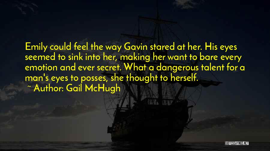 Gail McHugh Quotes: Emily Could Feel The Way Gavin Stared At Her. His Eyes Seemed To Sink Into Her, Making Her Want To