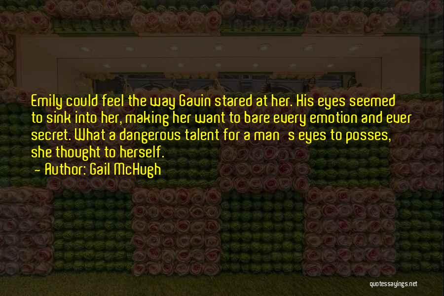 Gail McHugh Quotes: Emily Could Feel The Way Gavin Stared At Her. His Eyes Seemed To Sink Into Her, Making Her Want To