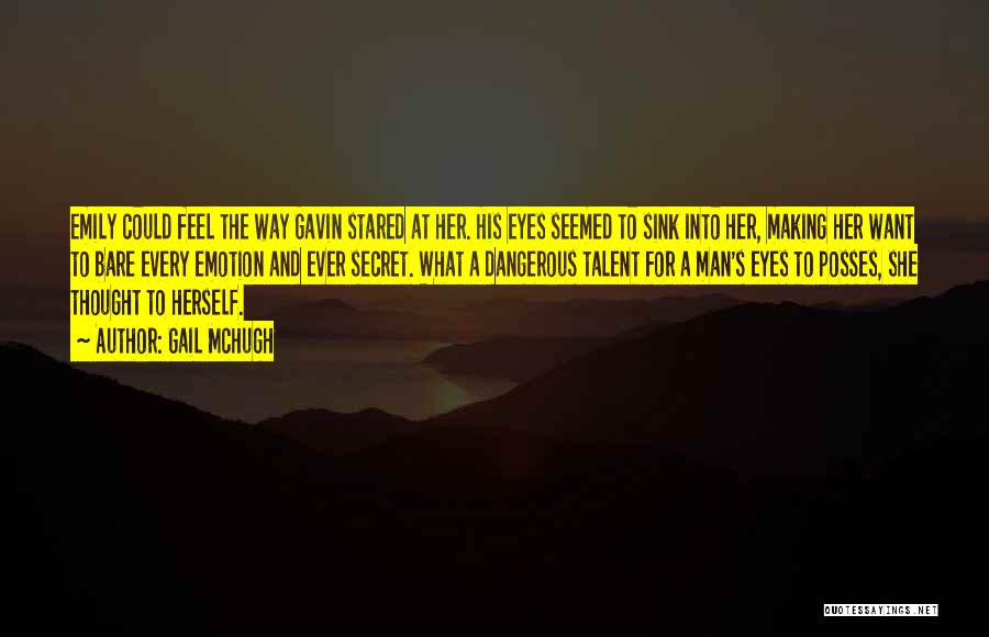 Gail McHugh Quotes: Emily Could Feel The Way Gavin Stared At Her. His Eyes Seemed To Sink Into Her, Making Her Want To