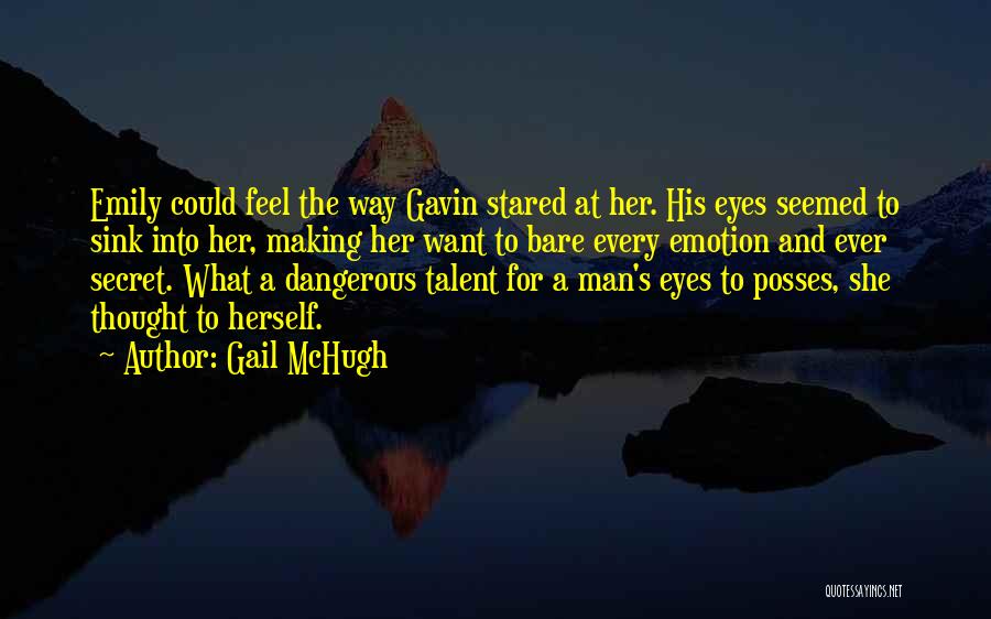 Gail McHugh Quotes: Emily Could Feel The Way Gavin Stared At Her. His Eyes Seemed To Sink Into Her, Making Her Want To