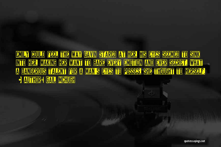 Gail McHugh Quotes: Emily Could Feel The Way Gavin Stared At Her. His Eyes Seemed To Sink Into Her, Making Her Want To