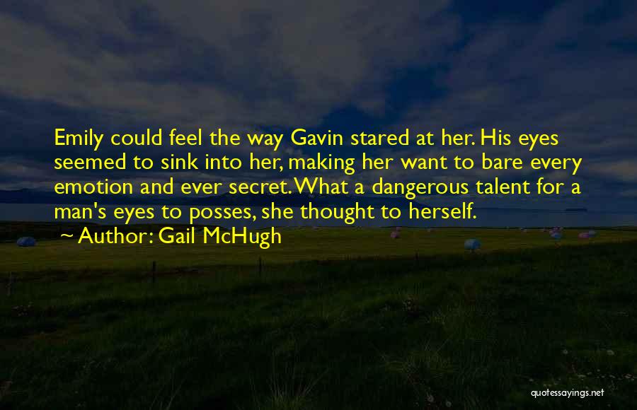 Gail McHugh Quotes: Emily Could Feel The Way Gavin Stared At Her. His Eyes Seemed To Sink Into Her, Making Her Want To