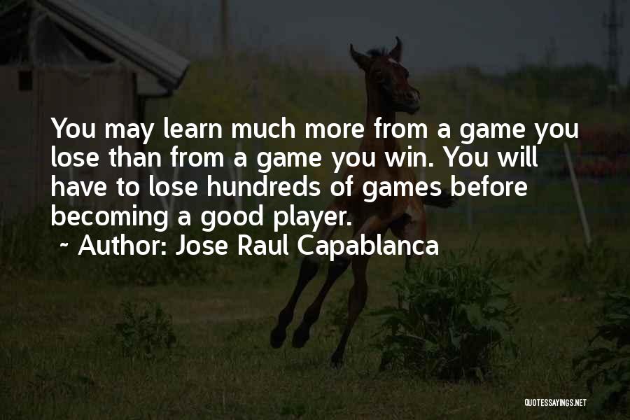 Jose Raul Capablanca Quotes: You May Learn Much More From A Game You Lose Than From A Game You Win. You Will Have To