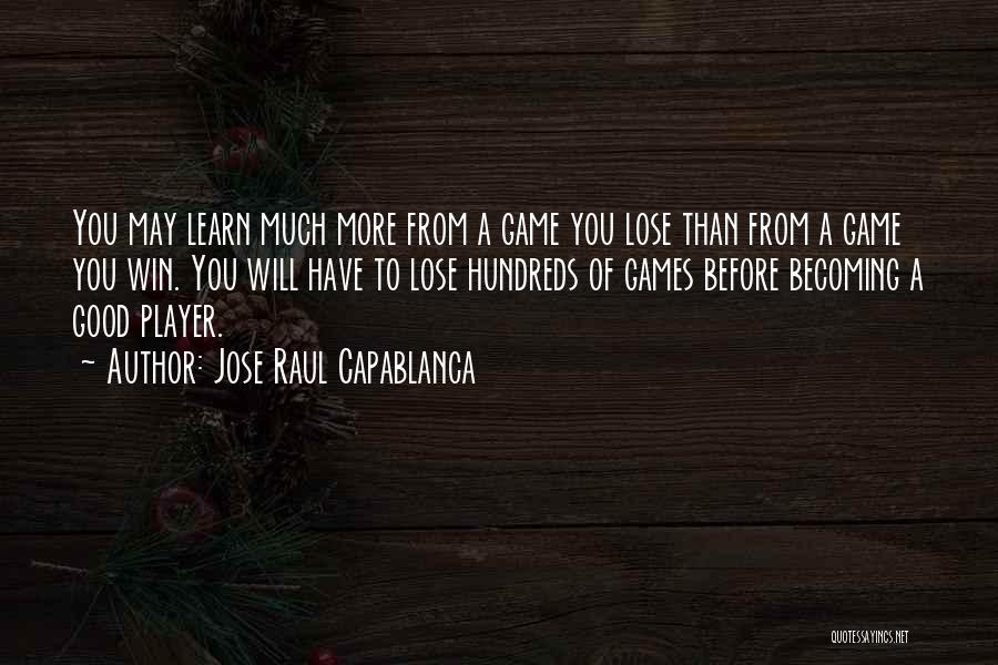 Jose Raul Capablanca Quotes: You May Learn Much More From A Game You Lose Than From A Game You Win. You Will Have To