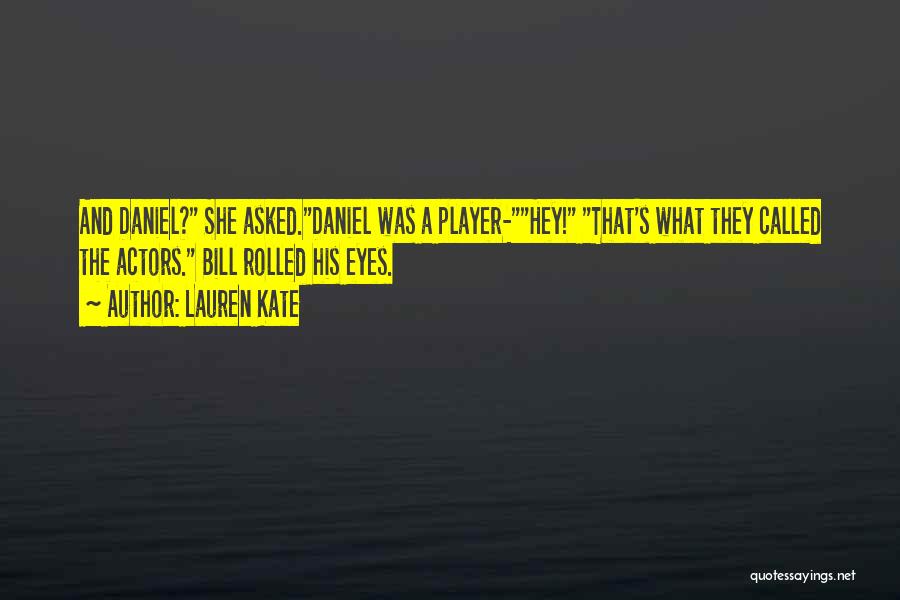 Lauren Kate Quotes: And Daniel? She Asked.daniel Was A Player-hey! That's What They Called The Actors. Bill Rolled His Eyes.