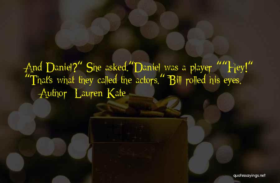 Lauren Kate Quotes: And Daniel? She Asked.daniel Was A Player-hey! That's What They Called The Actors. Bill Rolled His Eyes.