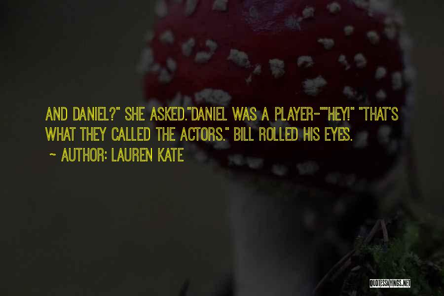 Lauren Kate Quotes: And Daniel? She Asked.daniel Was A Player-hey! That's What They Called The Actors. Bill Rolled His Eyes.