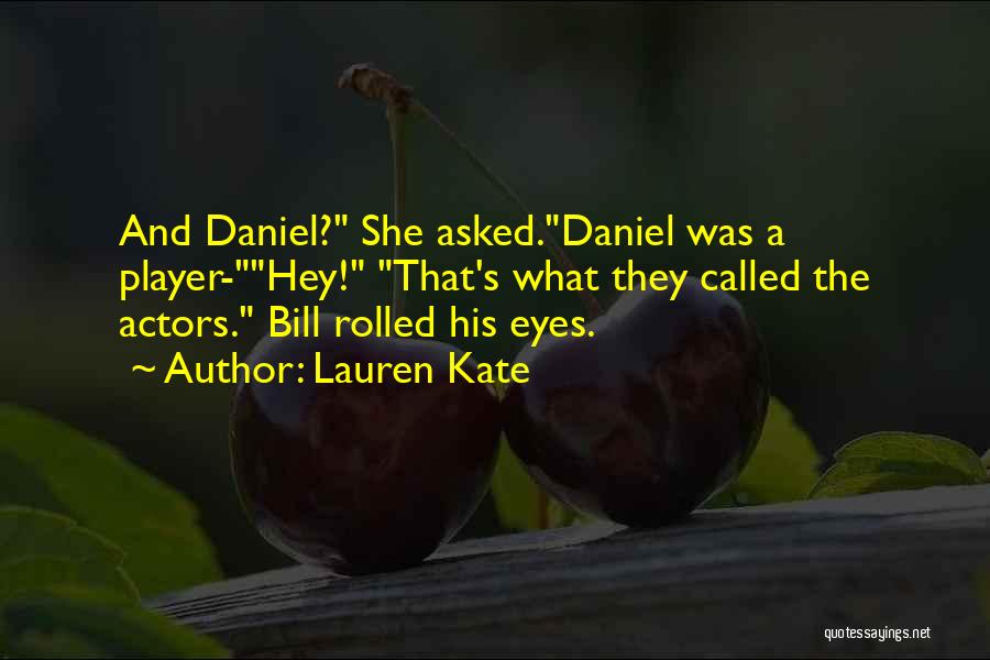 Lauren Kate Quotes: And Daniel? She Asked.daniel Was A Player-hey! That's What They Called The Actors. Bill Rolled His Eyes.