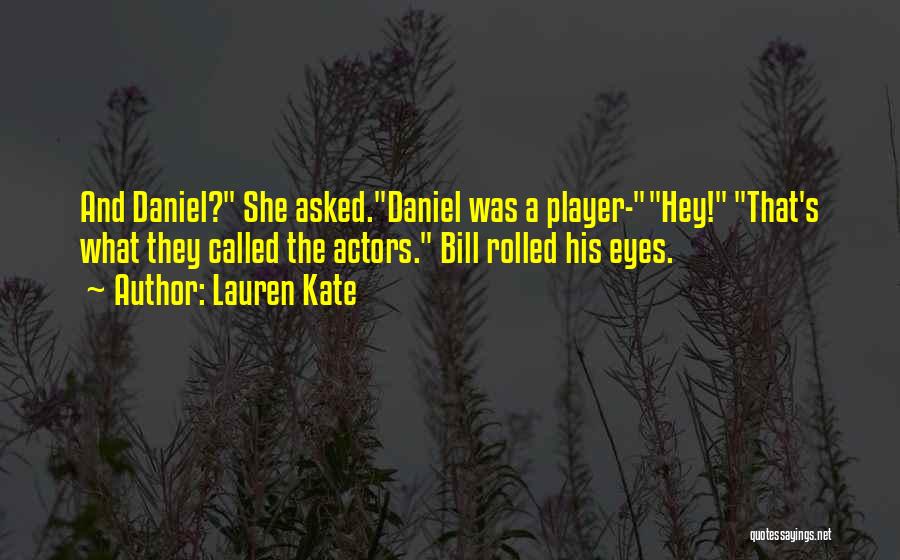 Lauren Kate Quotes: And Daniel? She Asked.daniel Was A Player-hey! That's What They Called The Actors. Bill Rolled His Eyes.