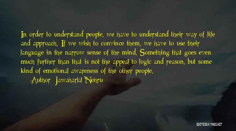 Jawaharlal Nehru Quotes: In Order To Understand People, We Have To Understand Their Way Of Life And Approach. If We Wish To Convince