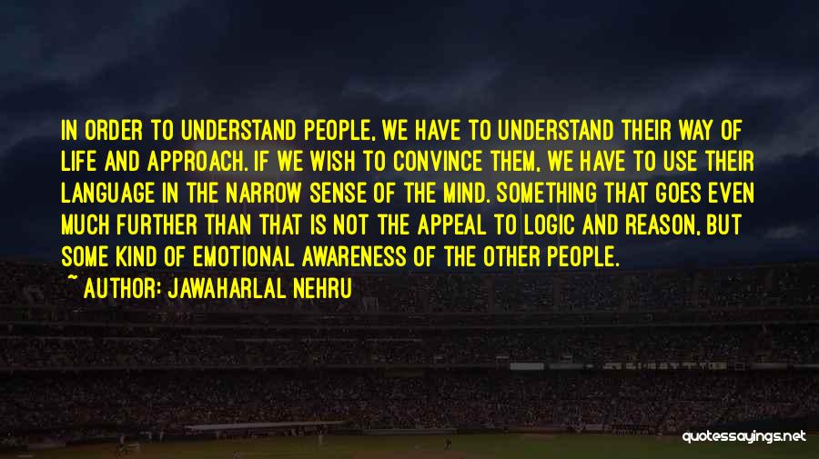 Jawaharlal Nehru Quotes: In Order To Understand People, We Have To Understand Their Way Of Life And Approach. If We Wish To Convince