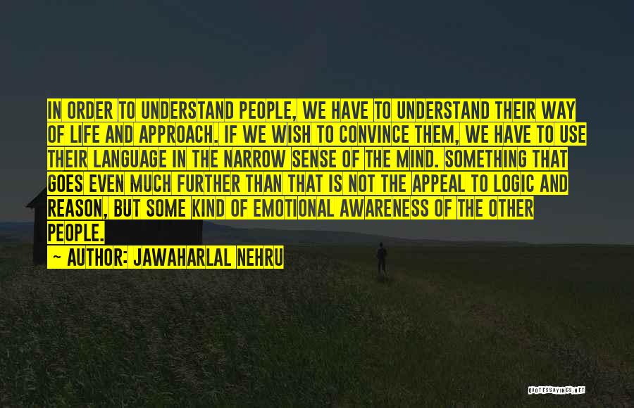 Jawaharlal Nehru Quotes: In Order To Understand People, We Have To Understand Their Way Of Life And Approach. If We Wish To Convince