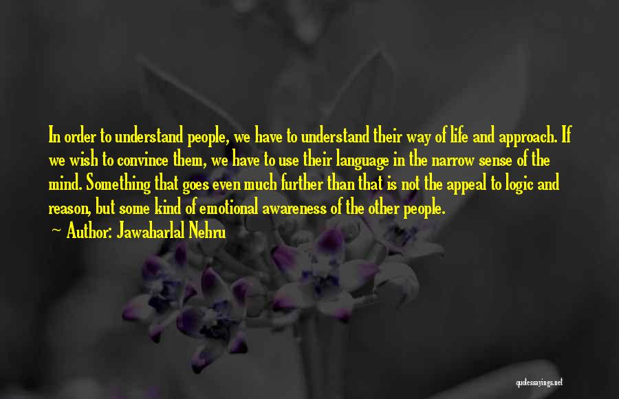 Jawaharlal Nehru Quotes: In Order To Understand People, We Have To Understand Their Way Of Life And Approach. If We Wish To Convince