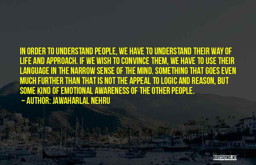 Jawaharlal Nehru Quotes: In Order To Understand People, We Have To Understand Their Way Of Life And Approach. If We Wish To Convince