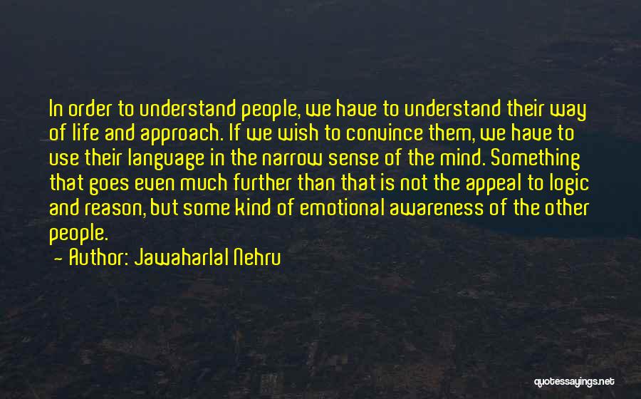 Jawaharlal Nehru Quotes: In Order To Understand People, We Have To Understand Their Way Of Life And Approach. If We Wish To Convince