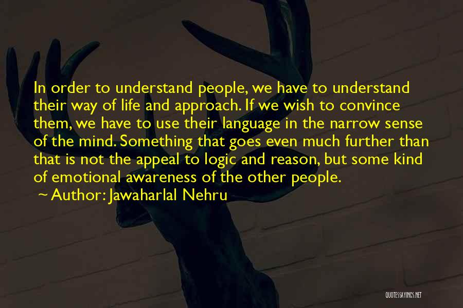 Jawaharlal Nehru Quotes: In Order To Understand People, We Have To Understand Their Way Of Life And Approach. If We Wish To Convince