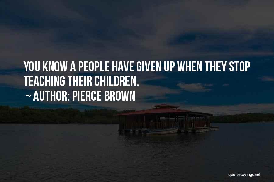 Pierce Brown Quotes: You Know A People Have Given Up When They Stop Teaching Their Children.