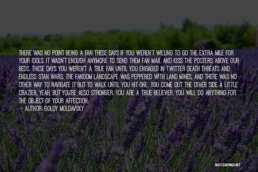 Goldy Moldavsky Quotes: There Was No Point Being A Fan These Days If You Weren't Willing To Go The Extra Mile For Your