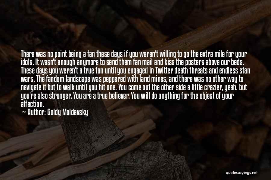 Goldy Moldavsky Quotes: There Was No Point Being A Fan These Days If You Weren't Willing To Go The Extra Mile For Your