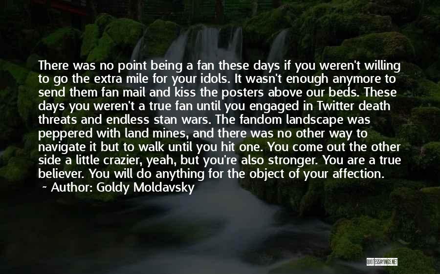 Goldy Moldavsky Quotes: There Was No Point Being A Fan These Days If You Weren't Willing To Go The Extra Mile For Your