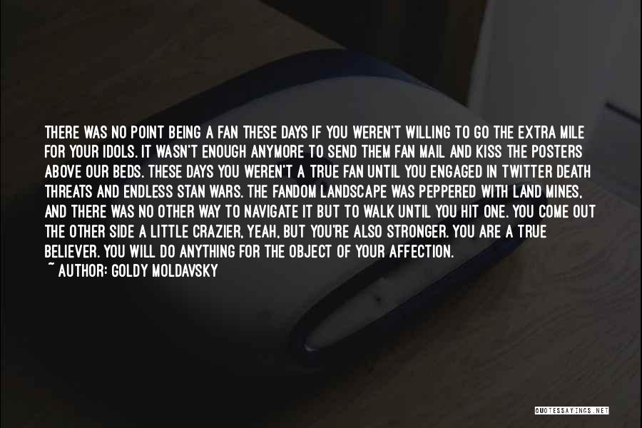 Goldy Moldavsky Quotes: There Was No Point Being A Fan These Days If You Weren't Willing To Go The Extra Mile For Your