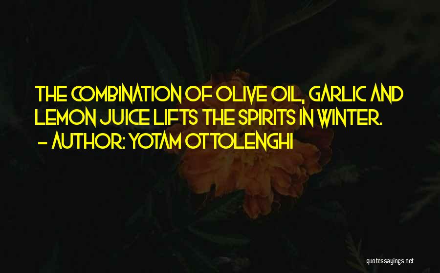 Yotam Ottolenghi Quotes: The Combination Of Olive Oil, Garlic And Lemon Juice Lifts The Spirits In Winter.