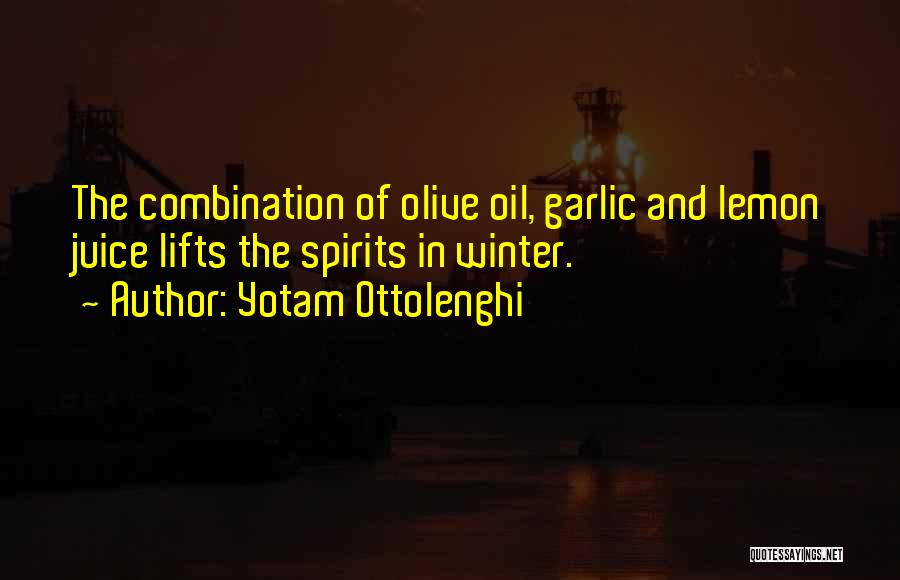 Yotam Ottolenghi Quotes: The Combination Of Olive Oil, Garlic And Lemon Juice Lifts The Spirits In Winter.