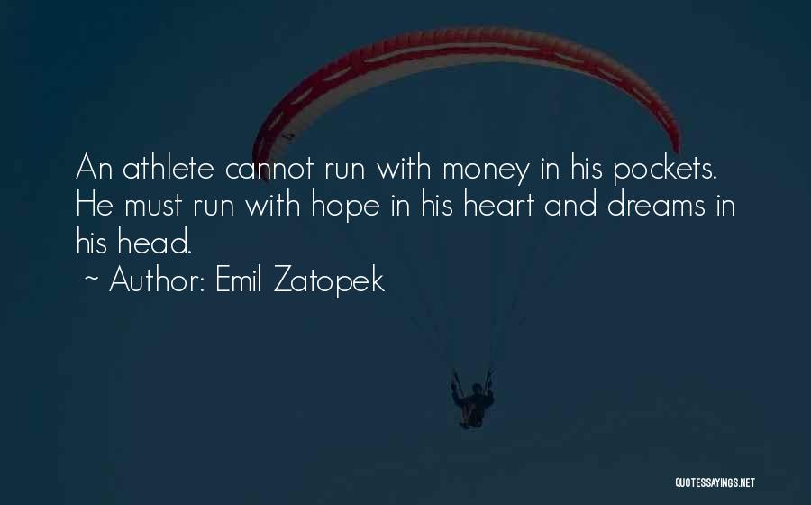 Emil Zatopek Quotes: An Athlete Cannot Run With Money In His Pockets. He Must Run With Hope In His Heart And Dreams In