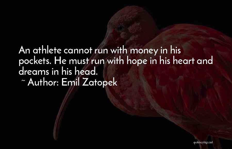 Emil Zatopek Quotes: An Athlete Cannot Run With Money In His Pockets. He Must Run With Hope In His Heart And Dreams In