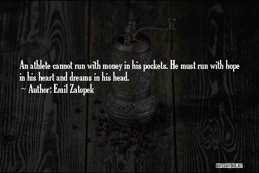 Emil Zatopek Quotes: An Athlete Cannot Run With Money In His Pockets. He Must Run With Hope In His Heart And Dreams In