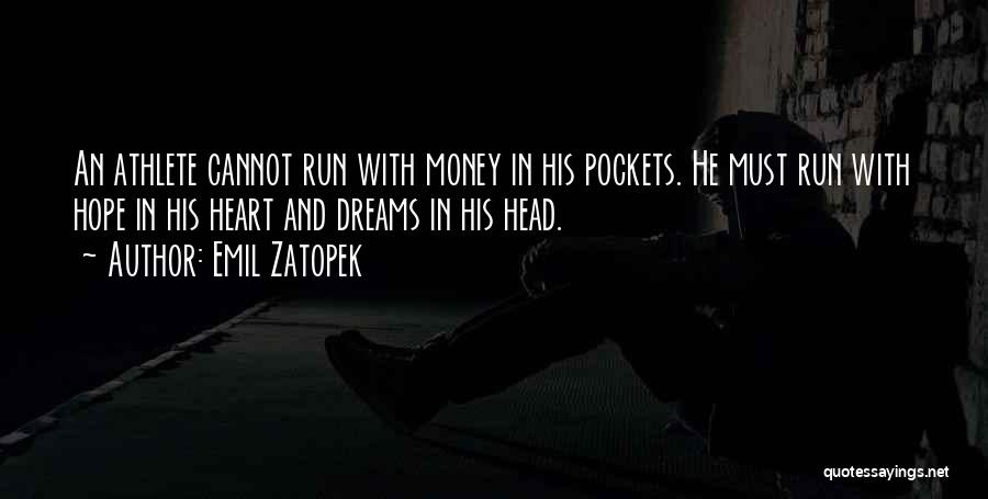 Emil Zatopek Quotes: An Athlete Cannot Run With Money In His Pockets. He Must Run With Hope In His Heart And Dreams In