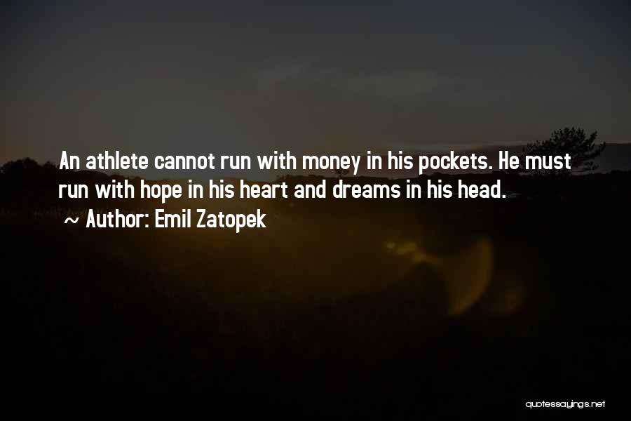 Emil Zatopek Quotes: An Athlete Cannot Run With Money In His Pockets. He Must Run With Hope In His Heart And Dreams In