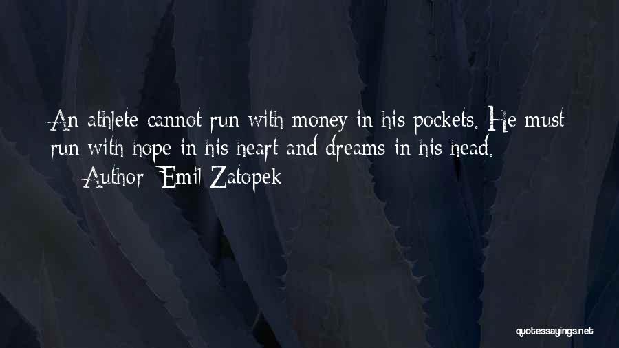 Emil Zatopek Quotes: An Athlete Cannot Run With Money In His Pockets. He Must Run With Hope In His Heart And Dreams In