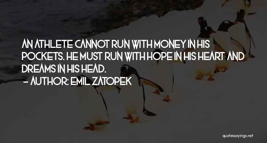 Emil Zatopek Quotes: An Athlete Cannot Run With Money In His Pockets. He Must Run With Hope In His Heart And Dreams In