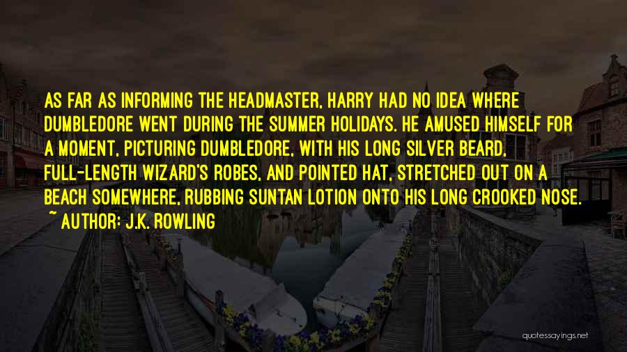 J.K. Rowling Quotes: As Far As Informing The Headmaster, Harry Had No Idea Where Dumbledore Went During The Summer Holidays. He Amused Himself