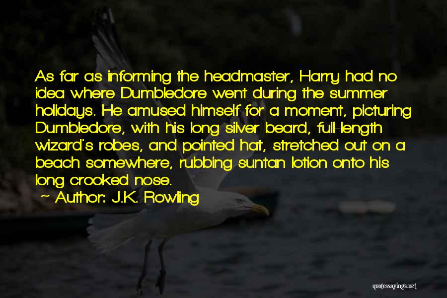 J.K. Rowling Quotes: As Far As Informing The Headmaster, Harry Had No Idea Where Dumbledore Went During The Summer Holidays. He Amused Himself