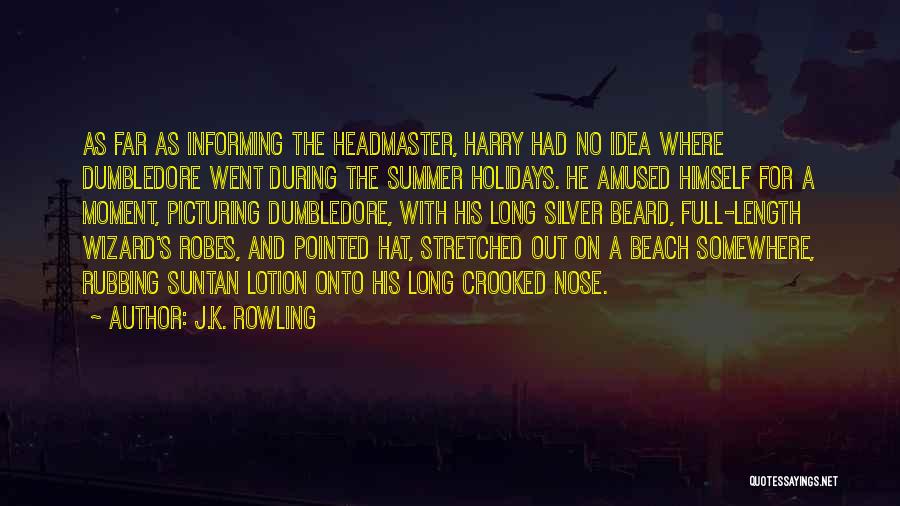 J.K. Rowling Quotes: As Far As Informing The Headmaster, Harry Had No Idea Where Dumbledore Went During The Summer Holidays. He Amused Himself