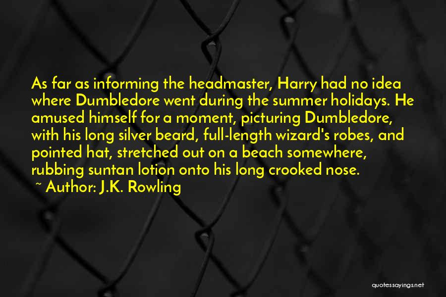 J.K. Rowling Quotes: As Far As Informing The Headmaster, Harry Had No Idea Where Dumbledore Went During The Summer Holidays. He Amused Himself